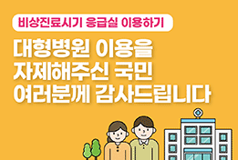 비상진료시기 응급실 이용하기-대형병원 이용을 자제해주신 국민 여러분께 감사드립니다.