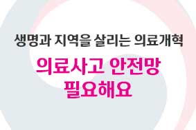 생명과 지역을 살리는 의료개혁-의료사고 안전망 필요해요