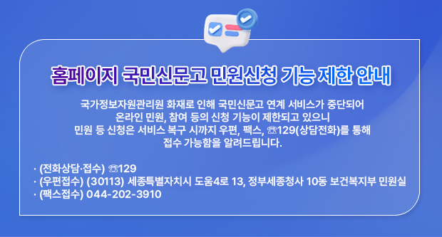 국가정보자원관리원 화재로 인해민원, 참여등 (미 복구된 국민신문고 등 연계 서비스 )와 게시판 미리보기 등 일부 기능이 현재 제한적으로 중단된 상태입니다.서비스 이용에 불편을 드려 대단히 죄송합니다.